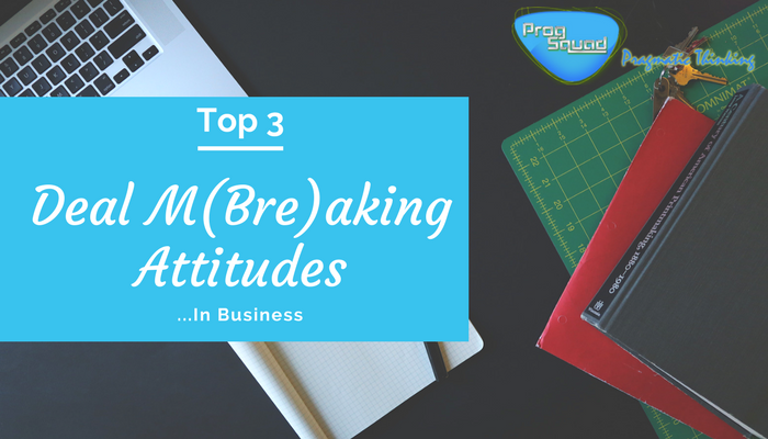 Top 3 Deal M(Bre)aking Attitudes... in Business